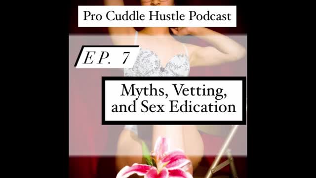 Misconceptions, Vetting, and Sex Ed (ep. 7 of Pro Cuddle Hustle Podcast)