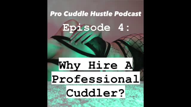 Why Hire A Professional Cuddler (ep. 4 of Pro Cuddle Hustle Podcast)