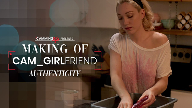 Authenticity | The Making of Cam_Girlfriend | Camming Life